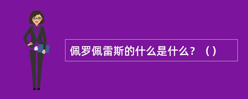 佩罗佩雷斯的什么是什么？（）