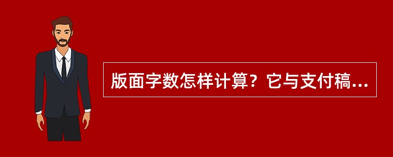 版面字数怎样计算？它与支付稿酬所依据的付酬字数有何区别？排版字数应如何计算？