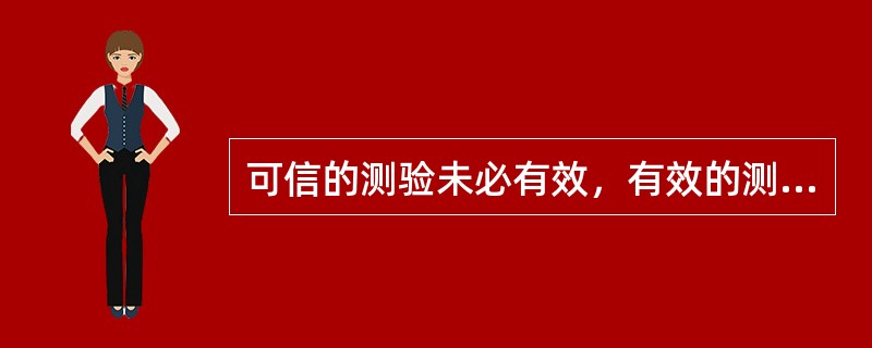 可信的测验未必有效，有效的测验（）。