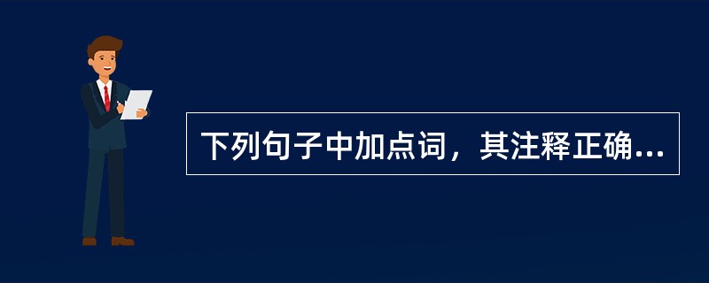 下列句子中加点词，其注释正确的有（）。