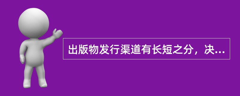 出版物发行渠道有长短之分，决定其长短的标志是出版物流通过程中（）。