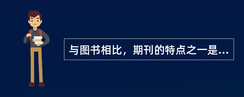 与图书相比，期刊的特点之一是（）。