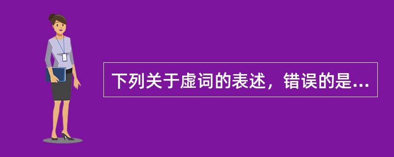 下列关于虚词的表述，错误的是（）。