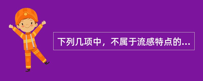 下列几项中，不属于流感特点的是（）