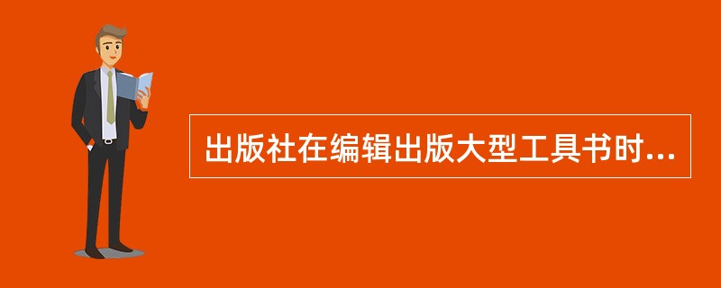 出版社在编辑出版大型工具书时，通常要增加（）等制度。