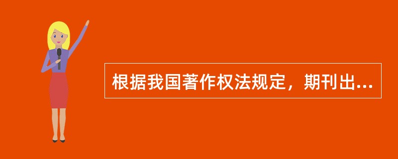 根据我国著作权法规定，期刊出版单位（）。