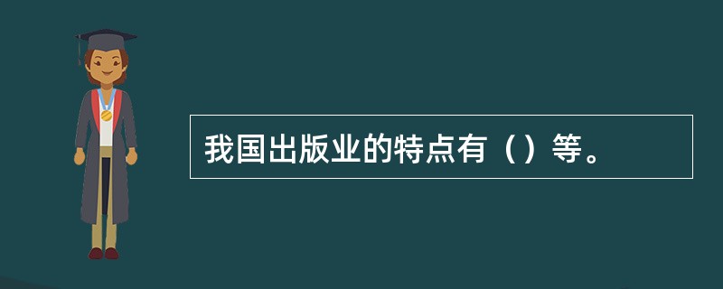 我国出版业的特点有（）等。