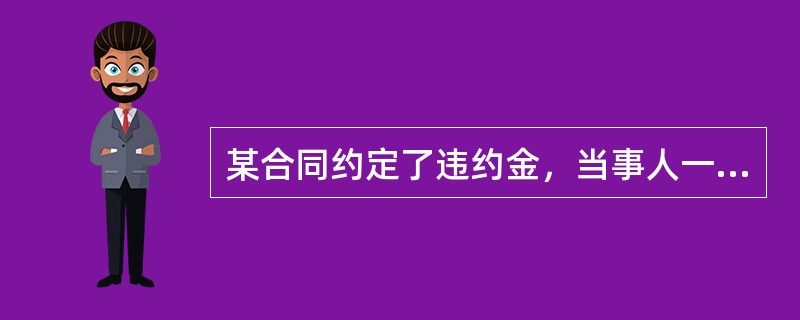 某合同约定了违约金，当事人一方迟延履行的，根据《合同法》，违约方应支付违约金并（