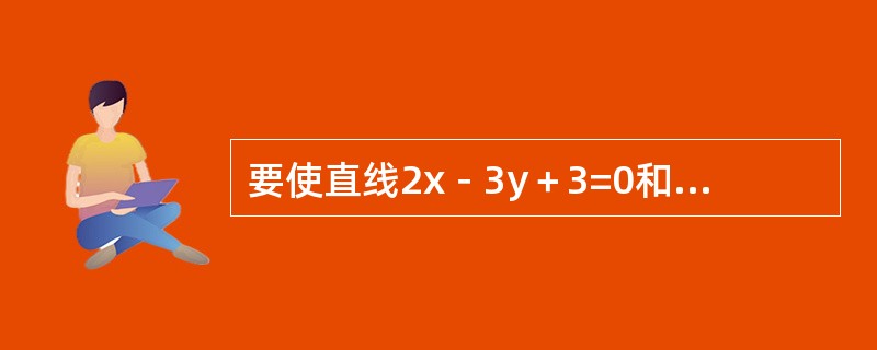 要使直线2x－3y＋3=0和4x―ky－4=0平行，则k等于（）