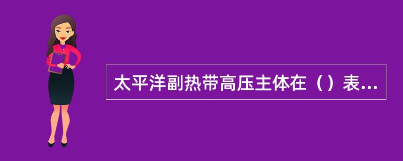 太平洋副热带高压主体在（）表现最强。