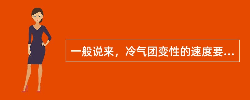 一般说来，冷气团变性的速度要比暖气团（）。