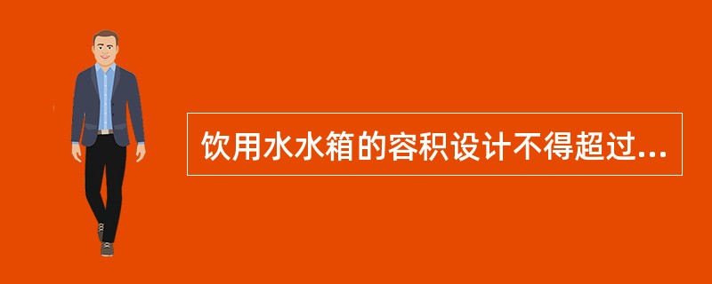 饮用水水箱的容积设计不得超过用户多少时间的用水量（）