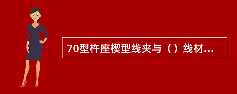 70型杵座楔型线夹与（）线材配套。