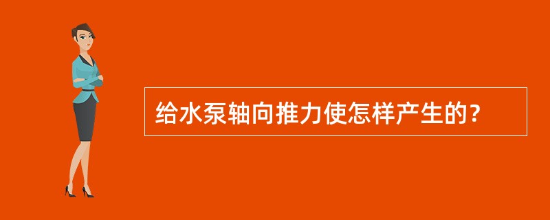 给水泵轴向推力使怎样产生的？