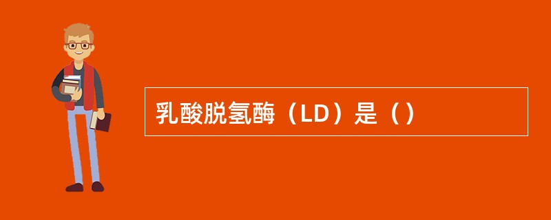 乳酸脱氢酶（LD）是（）