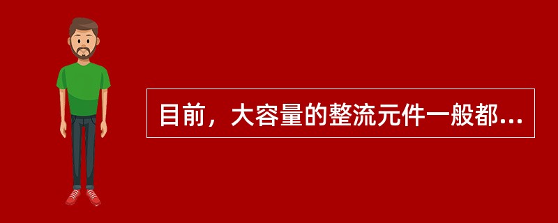 目前，大容量的整流元件一般都采用（）材料制造