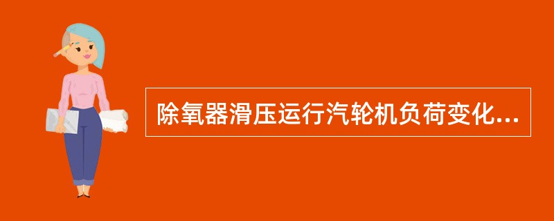 除氧器滑压运行汽轮机负荷变化时对给水泵运行有何影响？