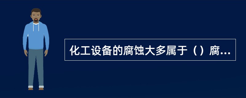 化工设备的腐蚀大多属于（）腐蚀。