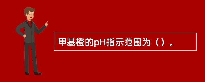 甲基橙的pH指示范围为（）。