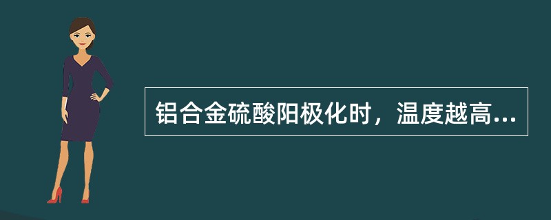 铝合金硫酸阳极化时，温度越高，膜层硬度（）。