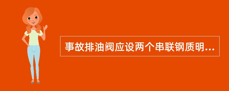 事故排油阀应设两个串联钢质明杆阀，其操作手轮不允许加锁，其一次阀为常开阀，其常关