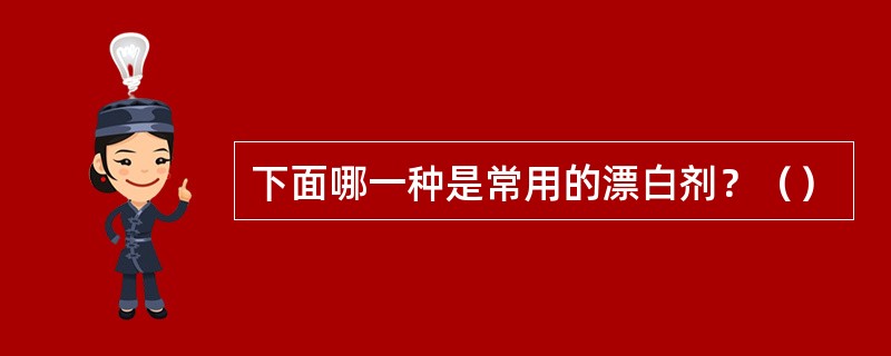 下面哪一种是常用的漂白剂？（）