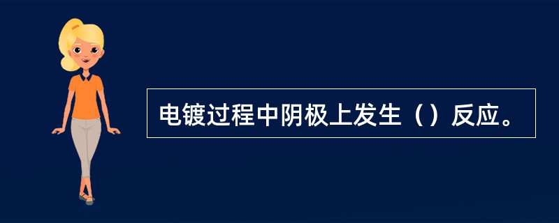 电镀过程中阴极上发生（）反应。