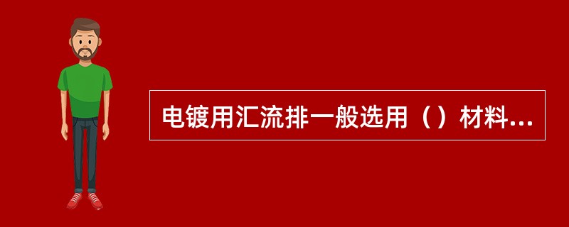 电镀用汇流排一般选用（）材料制作。