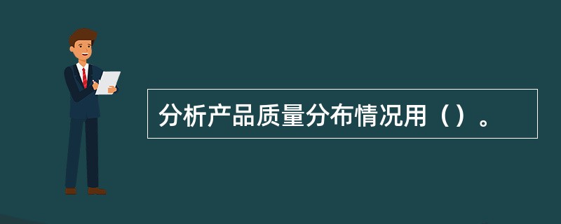 分析产品质量分布情况用（）。