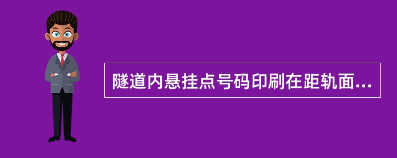 隧道内悬挂点号码印刷在距轨面（）处洞壁上。