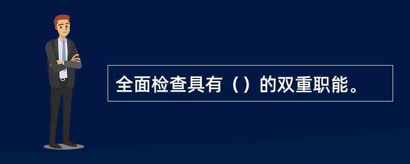 全面检查具有（）的双重职能。