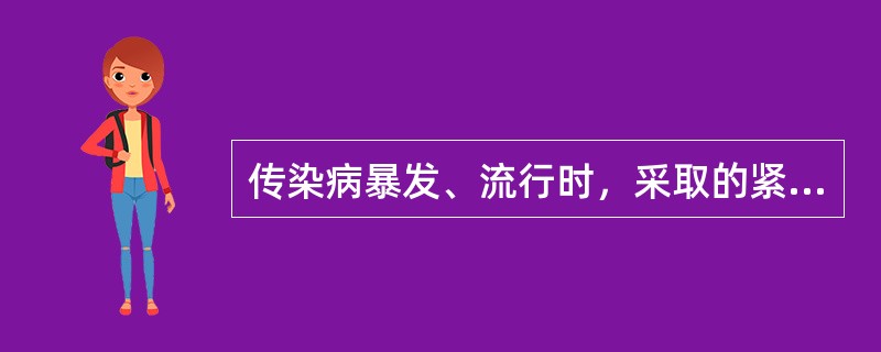 传染病暴发、流行时，采取的紧急措施是（）。