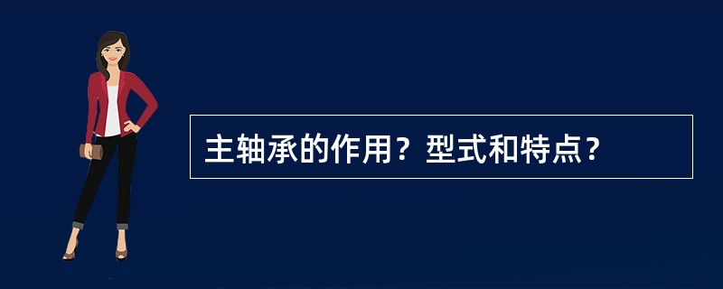 主轴承的作用？型式和特点？