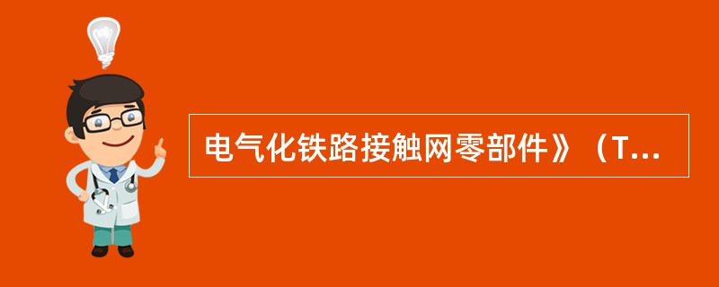 电气化铁路接触网零部件》（TB/T2075.1～2075.54—2002）规定，