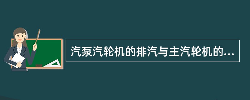 汽泵汽轮机的排汽与主汽轮机的排汽同用一个凝结器有什么好处？