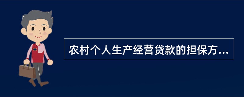 农村个人生产经营贷款的担保方式包括保证担保、抵押担保和质押担保，不能发放信用方式