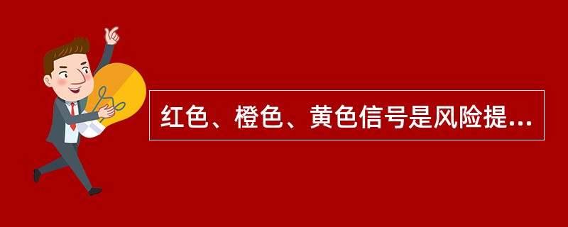 红色、橙色、黄色信号是风险提示信号，蓝色信号是预警信号。