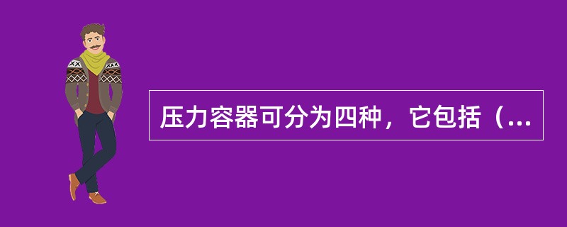 压力容器可分为四种,它包括()容器、换热容器、分离容器、储运容器。 压力容器可分为四种,它包括()容器、换热容器、分离容器、储运容器。