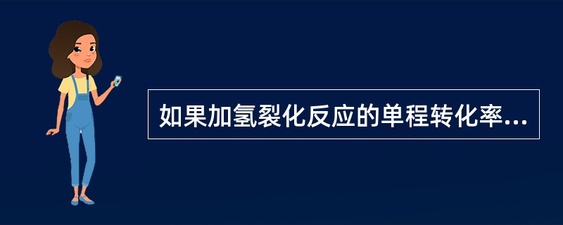 如果加氢裂化反应的单程转化率过高，则二次裂解反应将加剧，中间馏分油的收率将上升。