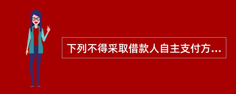 下列不得采取借款人自主支付方式的是（）。