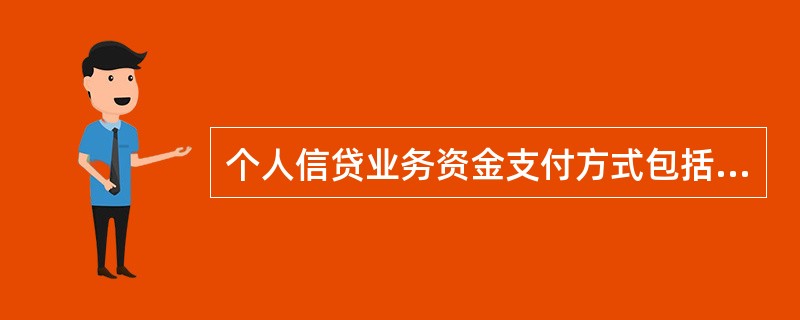 个人信贷业务资金支付方式包括自主支付和（）。