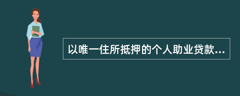 以唯一住所抵押的个人助业贷款，抵押率最高不超过评估价值的（）。