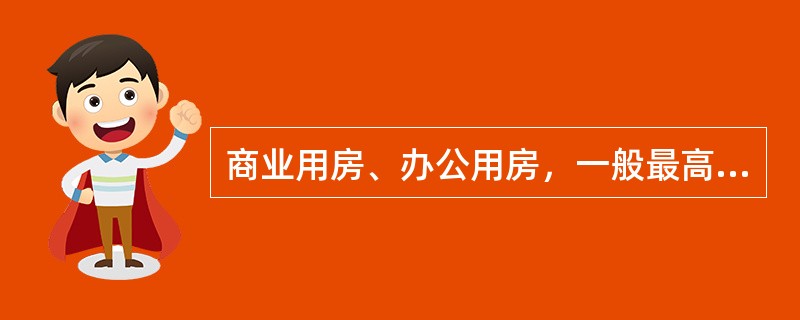 商业用房、办公用房，一般最高抵押率是（）。