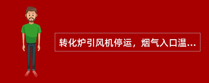 转化炉引风机停运，烟气入口温度（），自产蒸汽（），炉膛正压，火咀回火。