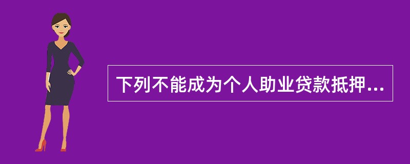 下列不能成为个人助业贷款抵押物的是（）。