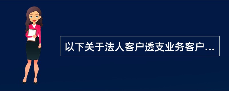 以下关于法人客户透支业务客户准入条件的正确表述包括（）。