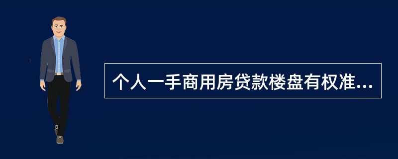 个人一手商用房贷款楼盘有权准入行为二级分行及以上。