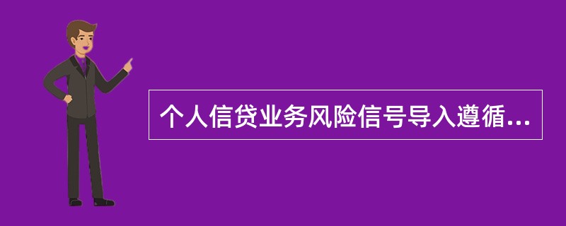 个人信贷业务风险信号导入遵循（）原则。