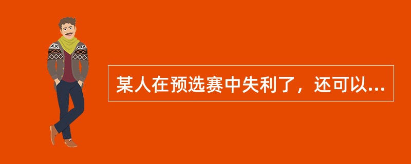 某人在预选赛中失利了，还可以在正式比赛中获得一“外卡”的席位。