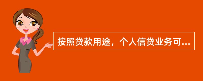 按照贷款用途，个人信贷业务可分为（）。